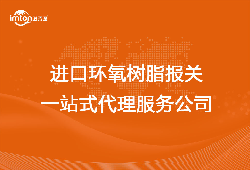 進(jìn)口環(huán)氧樹脂報(bào)關(guān)一站式代理服務(wù)公司