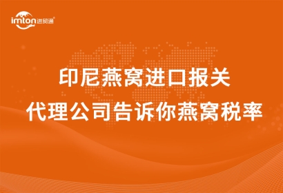印尼燕窩進口報關代理公司告訴你燕窩稅率